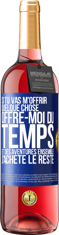 29,95 € | Vin rosé Édition ROSÉ Si tu vas m'offrir quelque chose, offre-moi du temps et des aventures ensemble. J'achète le reste Étiquette Bleue. Étiquette personnalisable Vin jeune Récolte 2024 Tempranillo