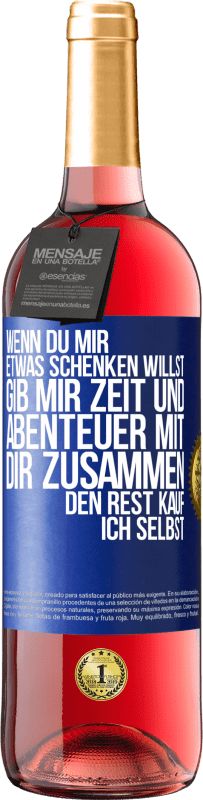 29,95 € | Roséwein ROSÉ Ausgabe Wenn du mir etwas schenken willst, gib mir Zeit und Abenteuer mit dir zusammen. Den Rest kauf ich selbst. Blaue Markierung. Anpassbares Etikett Junger Wein Ernte 2024 Tempranillo