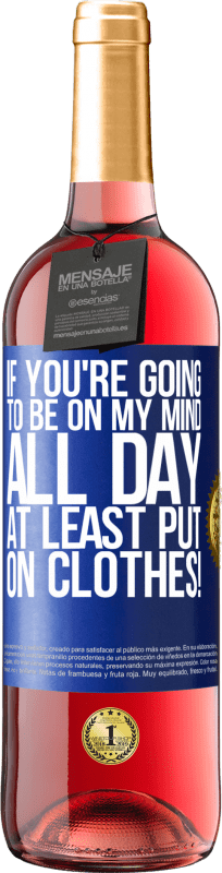 29,95 € | Rosé Wine ROSÉ Edition If you're going to be on my mind all day, at least put on clothes! Blue Label. Customizable label Young wine Harvest 2023 Tempranillo