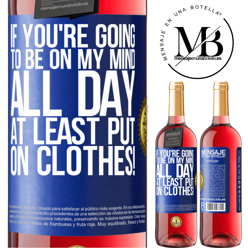 29,95 € Free Shipping | Rosé Wine ROSÉ Edition If you're going to be on my mind all day, at least put on clothes! Blue Label. Customizable label Young wine Harvest 2022 Tempranillo