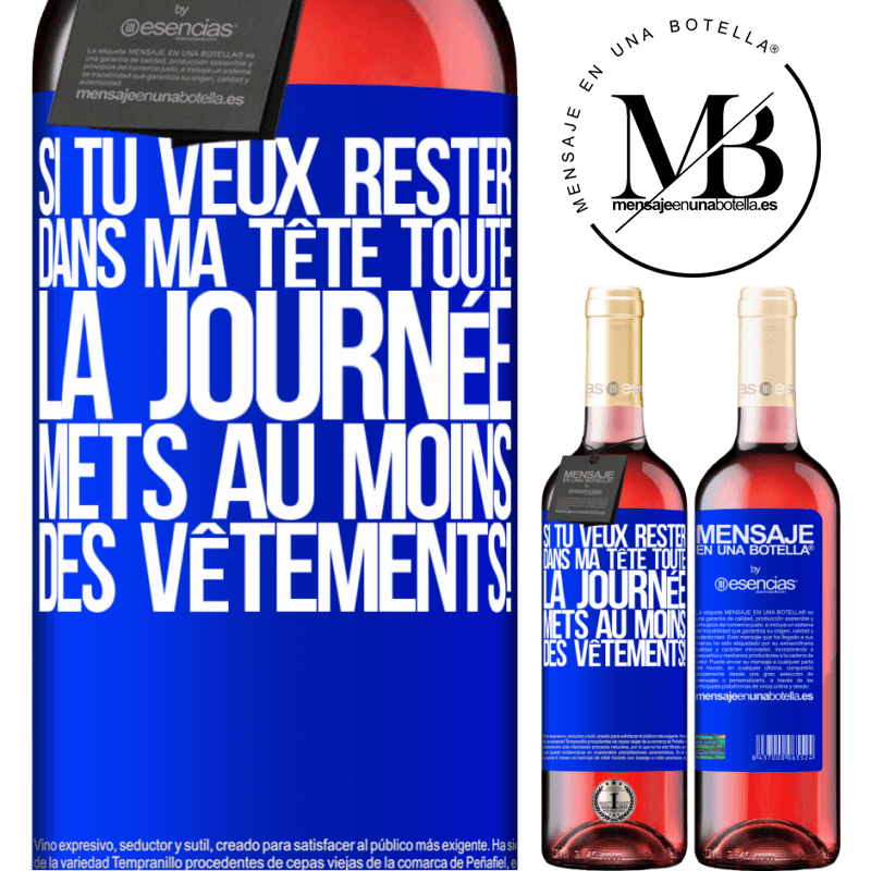 «Si tu veux passer toute la journée dans ma tête, mets au moins des vêtements!» Édition ROSÉ