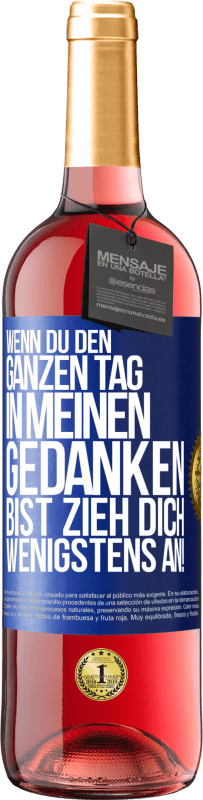 29,95 € | Roséwein ROSÉ Ausgabe Wenn du den ganzen Tag in meinen Gedanken bist, zieh dich wenigstens an! Blaue Markierung. Anpassbares Etikett Junger Wein Ernte 2025 Tempranillo