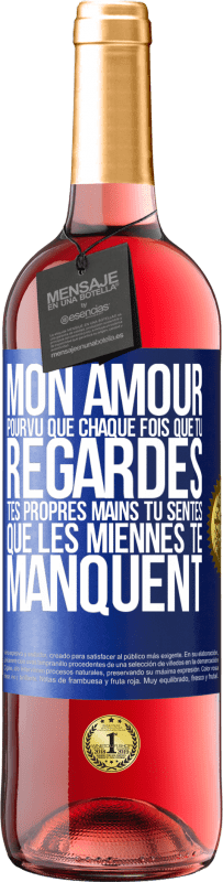 29,95 € | Vin rosé Édition ROSÉ Mon amour, pourvu que chaque fois que tu regardes tes propres mains tu sentes que les miennes te manquent Étiquette Bleue. Étiquette personnalisable Vin jeune Récolte 2024 Tempranillo