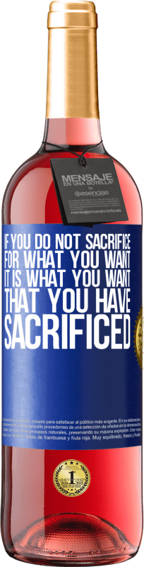 «If you do not sacrifice for what you want, it is what you want that you have sacrificed» ROSÉ Edition