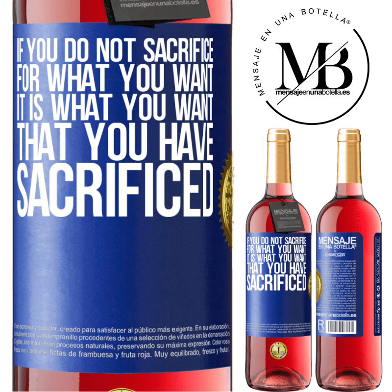 29,95 € Free Shipping | Rosé Wine ROSÉ Edition If you do not sacrifice for what you want, it is what you want that you have sacrificed Blue Label. Customizable label Young wine Harvest 2021 Tempranillo