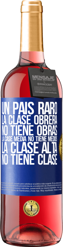 29,95 € | Vino Rosado Edición ROSÉ Un país raro: la clase obrera no tiene obras, la case media no tiene medios, la clase alta no tiene clase Etiqueta Azul. Etiqueta personalizable Vino joven Cosecha 2024 Tempranillo