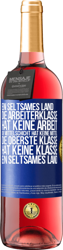 29,95 € Kostenloser Versand | Roséwein ROSÉ Ausgabe Ein seltsames Land: Die Arbeiterklasse hat keine Arbeit, die Mittelschicht hat keine Mittel, die oberste Klasse hat keine Klasse Blaue Markierung. Anpassbares Etikett Junger Wein Ernte 2023 Tempranillo