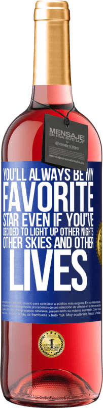 29,95 € | Rosé Wine ROSÉ Edition You'll always be my favorite star, even if you've decided to light up other nights, other skies and other lives Blue Label. Customizable label Young wine Harvest 2024 Tempranillo