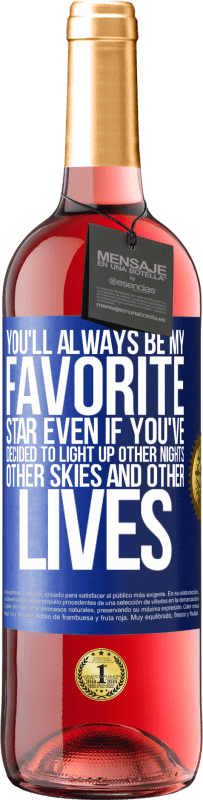 29,95 € | Rosé Wine ROSÉ Edition You'll always be my favorite star, even if you've decided to light up other nights, other skies and other lives Blue Label. Customizable label Young wine Harvest 2025 Tempranillo