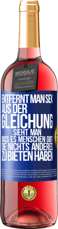 29,95 € | Roséwein ROSÉ Ausgabe Entfernt man Sex aus der Gleichung, sieht man, dass es Menschen gibt, die nichts anderes zu bieten haben Blaue Markierung. Anpassbares Etikett Junger Wein Ernte 2024 Tempranillo