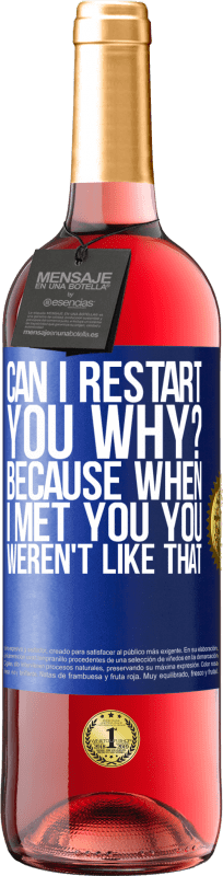 29,95 € | Rosé Wine ROSÉ Edition can i restart you Why? Because when I met you you weren't like that Blue Label. Customizable label Young wine Harvest 2024 Tempranillo