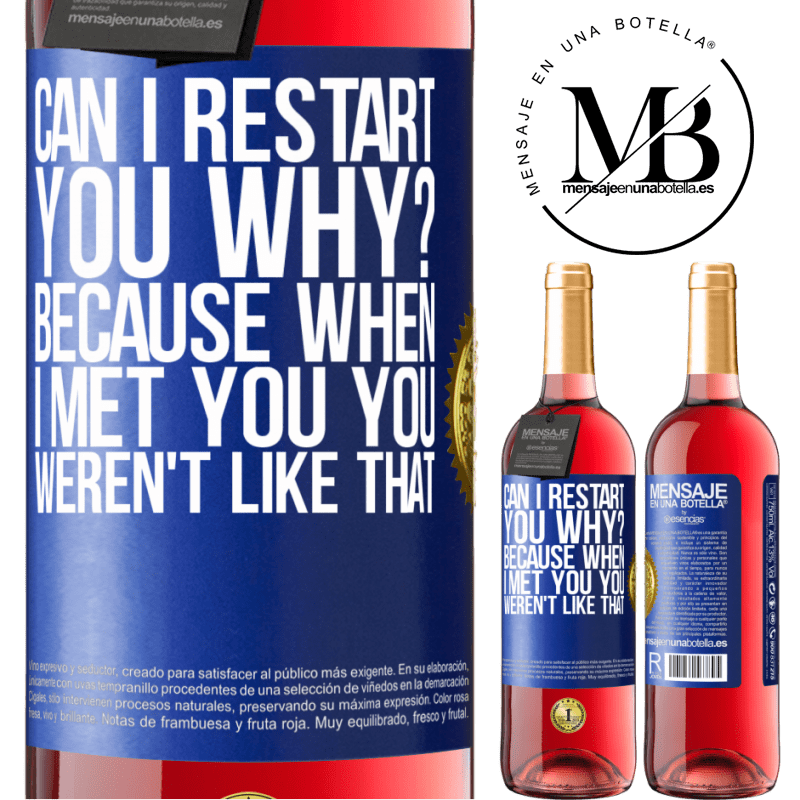 29,95 € Free Shipping | Rosé Wine ROSÉ Edition can i restart you Why? Because when I met you you weren't like that Blue Label. Customizable label Young wine Harvest 2021 Tempranillo