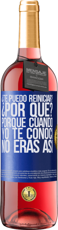 29,95 € Envío gratis | Vino Rosado Edición ROSÉ ¿Te puedo reiniciar? ¿Por qué? Porque cuando yo te conocí no eras así Etiqueta Azul. Etiqueta personalizable Vino joven Cosecha 2025 Tempranillo