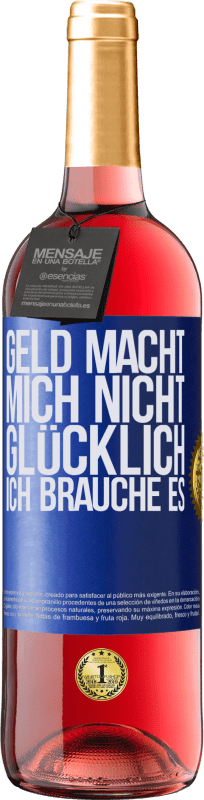 29,95 € | Roséwein ROSÉ Ausgabe Geld macht mich nicht glücklich. Ich brauche es Blaue Markierung. Anpassbares Etikett Junger Wein Ernte 2024 Tempranillo