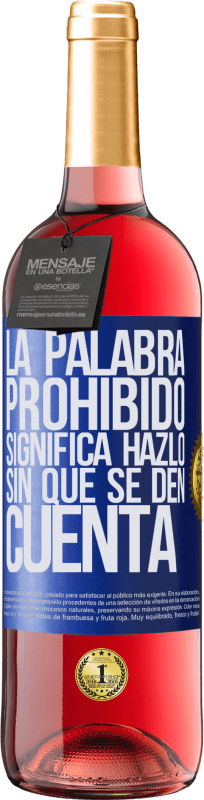 29,95 € | Vino Rosado Edición ROSÉ La palabra PROHIBIDO significa hazlo sin que se den cuenta Etiqueta Azul. Etiqueta personalizable Vino joven Cosecha 2023 Tempranillo