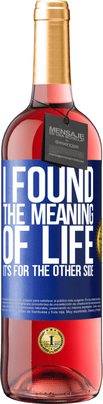 29,95 € | Rosé Wine ROSÉ Edition I found the meaning of life. It's for the other side Blue Label. Customizable label Young wine Harvest 2023 Tempranillo