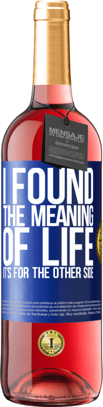 29,95 € | Rosé Wine ROSÉ Edition I found the meaning of life. It's for the other side Blue Label. Customizable label Young wine Harvest 2024 Tempranillo