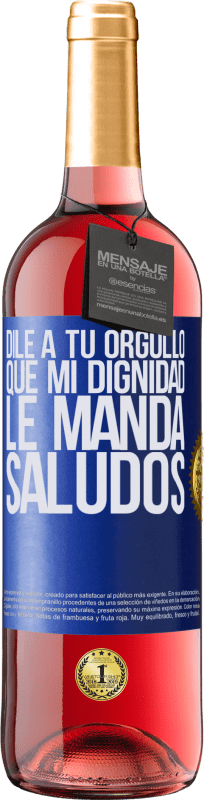29,95 € | Vino Rosado Edición ROSÉ Dile a tu orgullo que mi dignidad le manda saludos Etiqueta Azul. Etiqueta personalizable Vino joven Cosecha 2023 Tempranillo