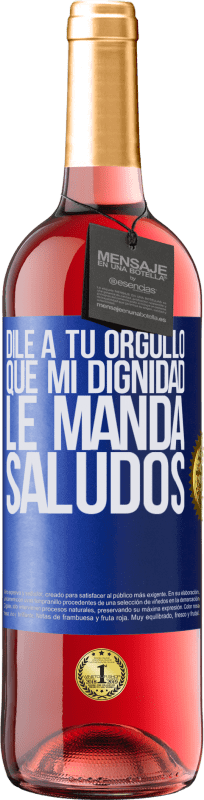 29,95 € | Vino Rosado Edición ROSÉ Dile a tu orgullo que mi dignidad le manda saludos Etiqueta Azul. Etiqueta personalizable Vino joven Cosecha 2024 Tempranillo