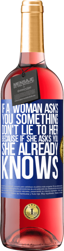 29,95 € | Rosé Wine ROSÉ Edition If a woman asks you something, don't lie to her, because if she asks you, she already knows Blue Label. Customizable label Young wine Harvest 2023 Tempranillo