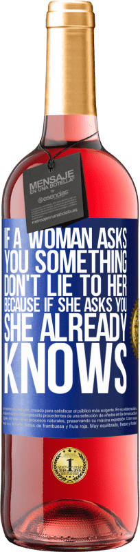 29,95 € | Rosé Wine ROSÉ Edition If a woman asks you something, don't lie to her, because if she asks you, she already knows Blue Label. Customizable label Young wine Harvest 2024 Tempranillo