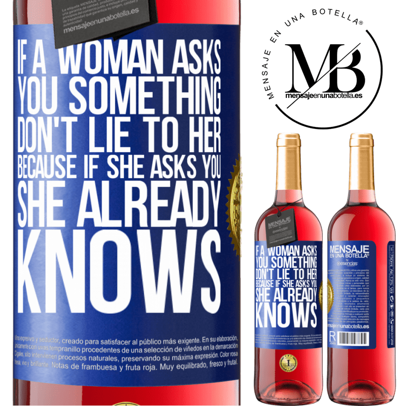29,95 € Free Shipping | Rosé Wine ROSÉ Edition If a woman asks you something, don't lie to her, because if she asks you, she already knows Blue Label. Customizable label Young wine Harvest 2021 Tempranillo
