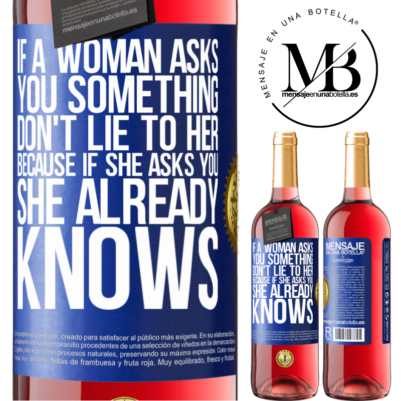 29,95 € Free Shipping | Rosé Wine ROSÉ Edition If a woman asks you something, don't lie to her, because if she asks you, she already knows Blue Label. Customizable label Young wine Harvest 2023 Tempranillo