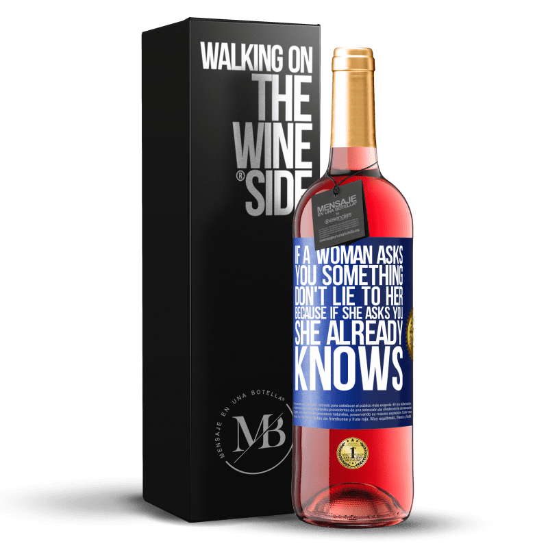 29,95 € Free Shipping | Rosé Wine ROSÉ Edition If a woman asks you something, don't lie to her, because if she asks you, she already knows Blue Label. Customizable label Young wine Harvest 2024 Tempranillo