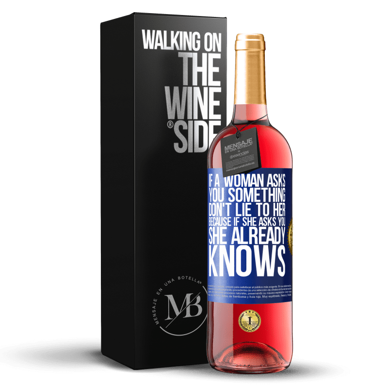 29,95 € Free Shipping | Rosé Wine ROSÉ Edition If a woman asks you something, don't lie to her, because if she asks you, she already knows Blue Label. Customizable label Young wine Harvest 2025 Tempranillo