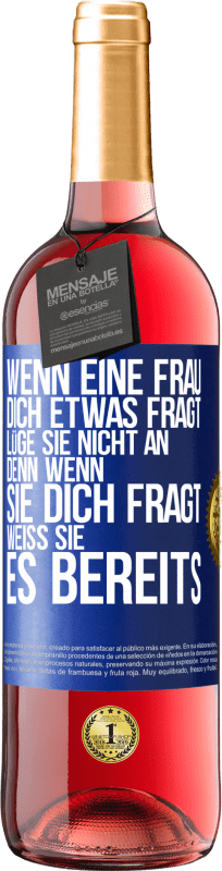 29,95 € | Roséwein ROSÉ Ausgabe Wenn eine Frau dich etwas fragt, lüge sie nicht an, denn wenn sie dich fragt, weiß sie es bereits Blaue Markierung. Anpassbares Etikett Junger Wein Ernte 2024 Tempranillo