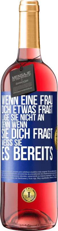 29,95 € Kostenloser Versand | Roséwein ROSÉ Ausgabe Wenn eine Frau dich etwas fragt, lüge sie nicht an, denn wenn sie dich fragt, weiß sie es bereits Blaue Markierung. Anpassbares Etikett Junger Wein Ernte 2025 Tempranillo