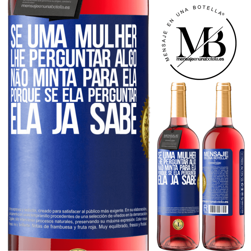 29,95 € Envio grátis | Vinho rosé Edição ROSÉ Se uma mulher lhe perguntar algo, não minta para ela, porque se ela perguntar, ela já sabe Etiqueta Azul. Etiqueta personalizável Vinho jovem Colheita 2023 Tempranillo