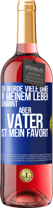 29,95 € | Roséwein ROSÉ Ausgabe Ich wurde viele Dinge in meinem Leben genannt, aber Vater ist mein Favorit Blaue Markierung. Anpassbares Etikett Junger Wein Ernte 2023 Tempranillo