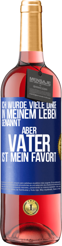 29,95 € Kostenloser Versand | Roséwein ROSÉ Ausgabe Ich wurde viele Dinge in meinem Leben genannt, aber Vater ist mein Favorit Blaue Markierung. Anpassbares Etikett Junger Wein Ernte 2025 Tempranillo