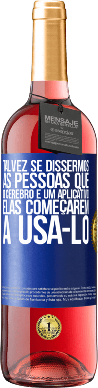«Talvez se dissermos às pessoas que o cérebro é um aplicativo, elas começarem a usá-lo» Edição ROSÉ