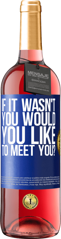 «If it wasn't you, would you like to meet you?» ROSÉ Edition