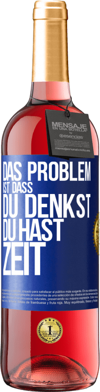 29,95 € | Roséwein ROSÉ Ausgabe Das Problem ist, dass du denkst, du hast Zeit Blaue Markierung. Anpassbares Etikett Junger Wein Ernte 2024 Tempranillo