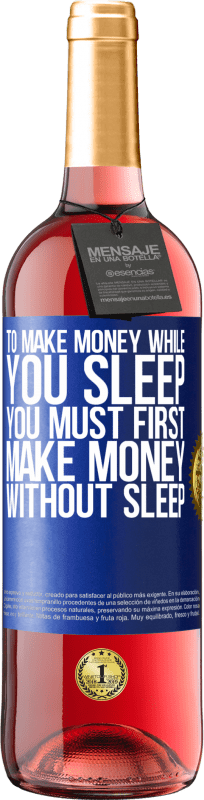 29,95 € | Rosé Wine ROSÉ Edition To make money while you sleep, you must first make money without sleep Blue Label. Customizable label Young wine Harvest 2023 Tempranillo