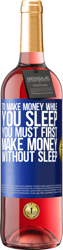 29,95 € | Rosé Wine ROSÉ Edition To make money while you sleep, you must first make money without sleep Blue Label. Customizable label Young wine Harvest 2024 Tempranillo