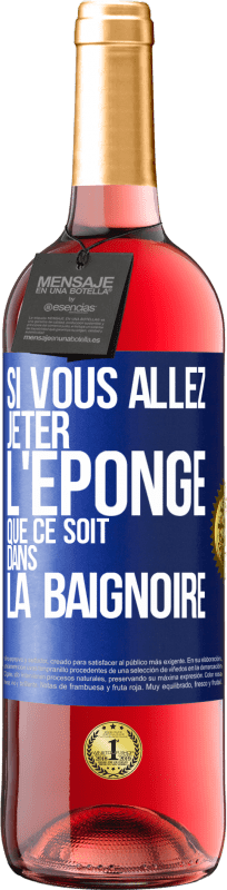 29,95 € | Vin rosé Édition ROSÉ Si vous allez jeter l'éponge que ce soit dans la baignoire Étiquette Bleue. Étiquette personnalisable Vin jeune Récolte 2023 Tempranillo