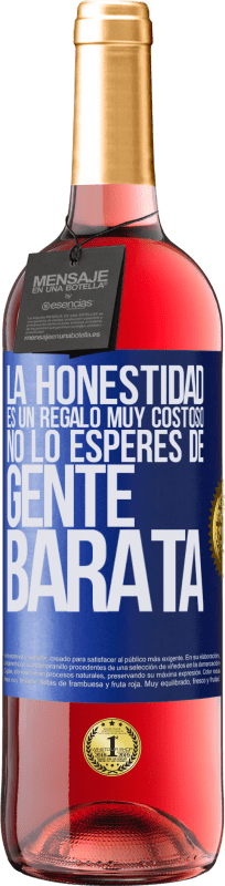 «La honestidad es un regalo muy costoso. No lo esperes de gente barata» Edición ROSÉ