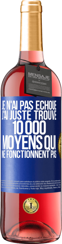 29,95 € | Vin rosé Édition ROSÉ Je n'ai pas échoué. J'ai juste trouvé 10 000 moyens qui ne fonctionnent pas Étiquette Bleue. Étiquette personnalisable Vin jeune Récolte 2024 Tempranillo