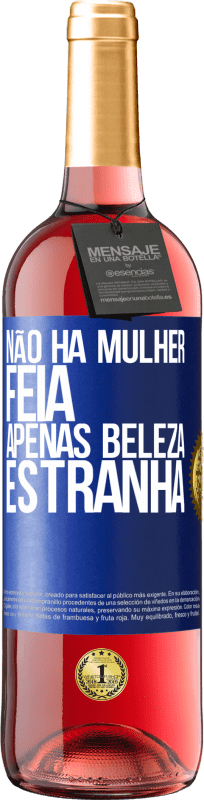 «Não há mulher feia, apenas beleza estranha» Edição ROSÉ