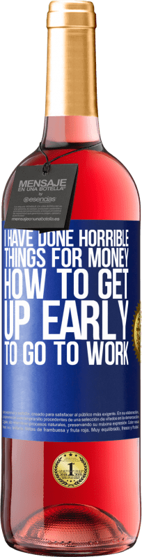 29,95 € | Rosé Wine ROSÉ Edition I have done horrible things for money. How to get up early to go to work Blue Label. Customizable label Young wine Harvest 2023 Tempranillo