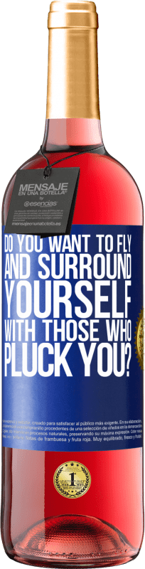 «do you want to fly and surround yourself with those who pluck you?» ROSÉ Edition