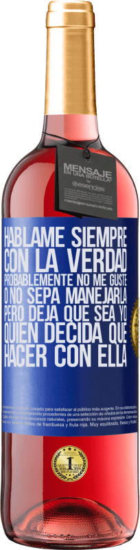 29,95 € Envío gratis | Vino Rosado Edición ROSÉ Háblame siempre con la verdad. Probablemente no me guste, o no sepa manejarla, pero deja que sea yo quien decida qué hacer Etiqueta Azul. Etiqueta personalizable Vino joven Cosecha 2023 Tempranillo