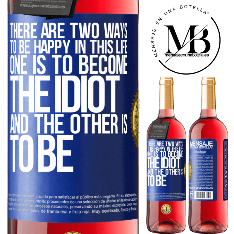 29,95 € Free Shipping | Rosé Wine ROSÉ Edition There are two ways to be happy in this life. One is to become the idiot, and the other is to be Blue Label. Customizable label Young wine Harvest 2021 Tempranillo