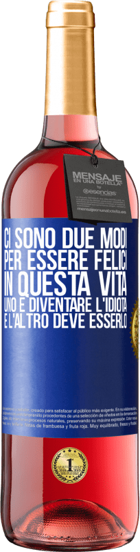 29,95 € | Vino rosato Edizione ROSÉ Ci sono due modi per essere felici in questa vita. Uno è diventare l'idiota, e l'altro deve esserlo Etichetta Blu. Etichetta personalizzabile Vino giovane Raccogliere 2024 Tempranillo