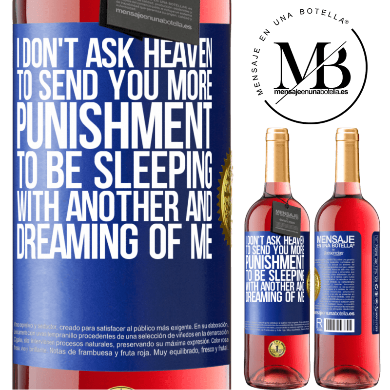 29,95 € Free Shipping | Rosé Wine ROSÉ Edition I don't ask heaven to send you more punishment, to be sleeping with another and dreaming of me Blue Label. Customizable label Young wine Harvest 2022 Tempranillo