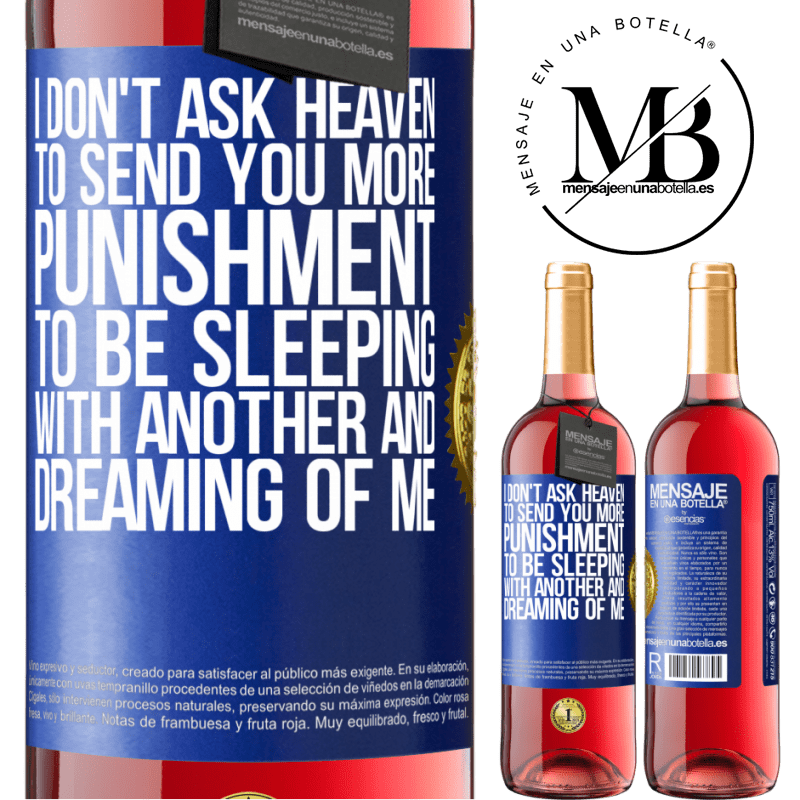 29,95 € Free Shipping | Rosé Wine ROSÉ Edition I don't ask heaven to send you more punishment, to be sleeping with another and dreaming of me Blue Label. Customizable label Young wine Harvest 2024 Tempranillo